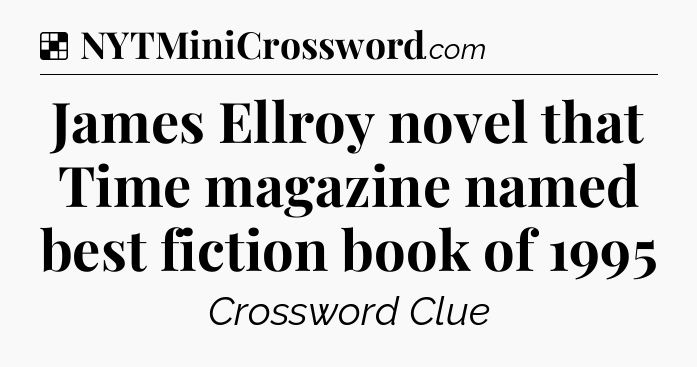 Solution: James Ellroy novel that Time magazine named best fiction book of 1995 - NYT Crossword