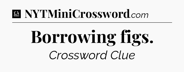 Borrowing figs - LA Times Crossword