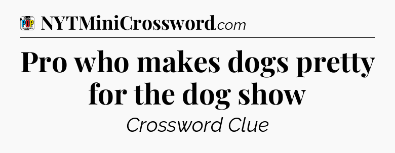 Pro who makes dogs pretty for the dog show Crossword Clue
