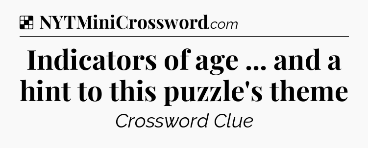 Solution: Indicators of age ... and a hint to this puzzle's theme - NYT Crossword