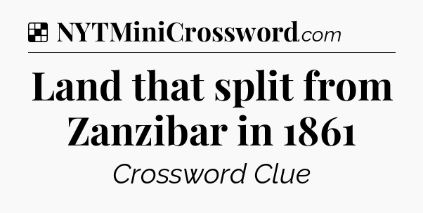 Solution: Land that split from Zanzibar in 1861 - NYT Crossword