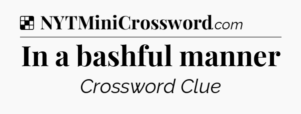 Solution: In a bashful manner - NYT Crossword