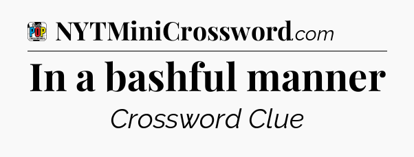 In a bashful manner Crossword Clue