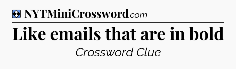 Solution: Like emails that are in bold - NYT Mini Crossword