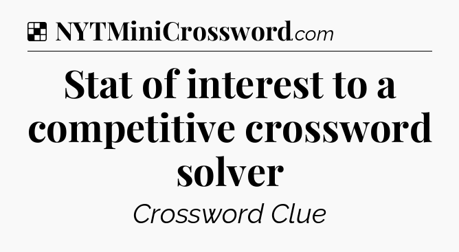 Solution: Stat of interest to a competitive crossword solver - NYT Crossword