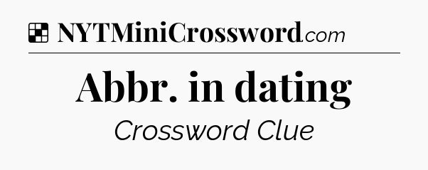 Solution: Abbr. in dating - NYT Crossword