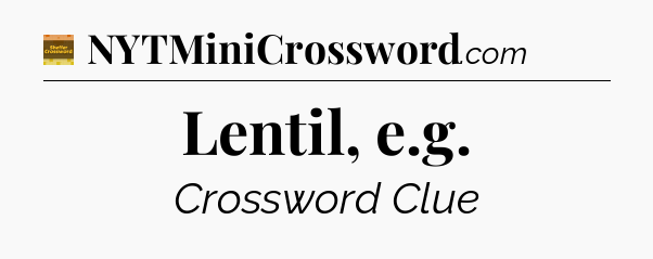 Lentil, e.g - Eugene Sheffer Crossword