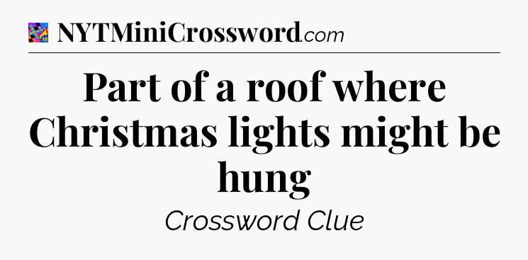 Part of a roof where Christmas lights might be hung Crossword Clue