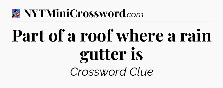 Part of a roof where a rain gutter is Crossword Clue