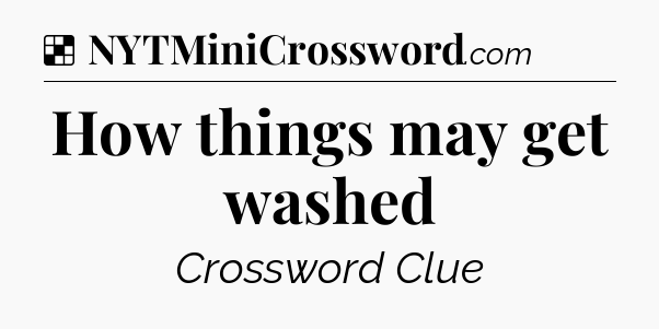 Solution: How things may get washed - NYT Crossword