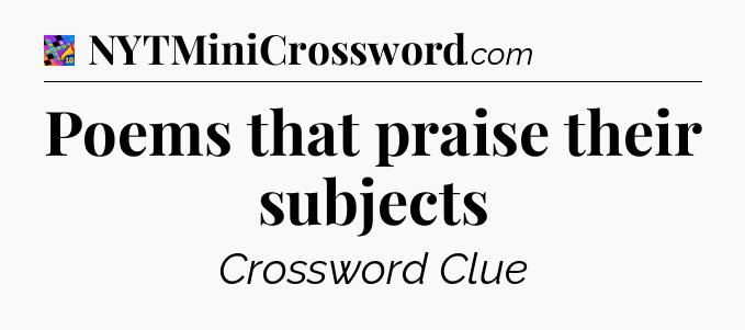 Poems that praise their subjects Crossword Clue