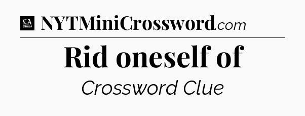 Rid oneself of - LA Times Crossword
