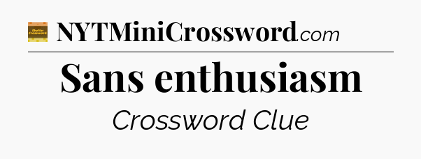 Sans enthusiasm - Eugene Sheffer Crossword