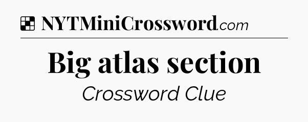 Solution: Big atlas section - NYT Crossword