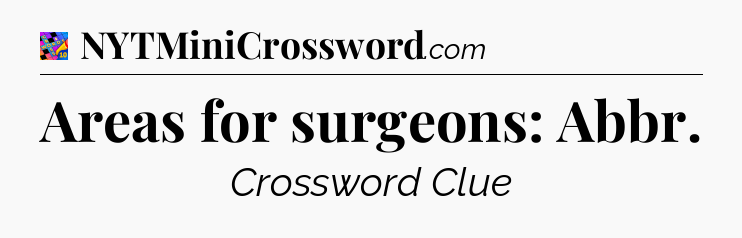 Areas for surgeons: Abbr Crossword Clue
