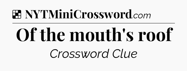 Solution: Of the mouth's roof - NYT Crossword