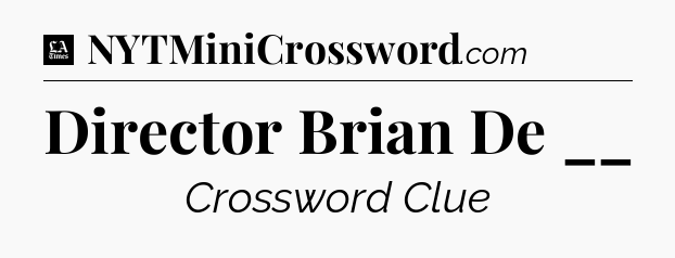 Director Brian De __ - LA Times Crossword