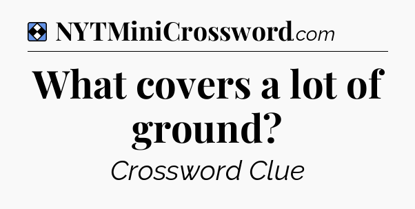 Solution: What covers a lot of ground - NYT Mini Crossword