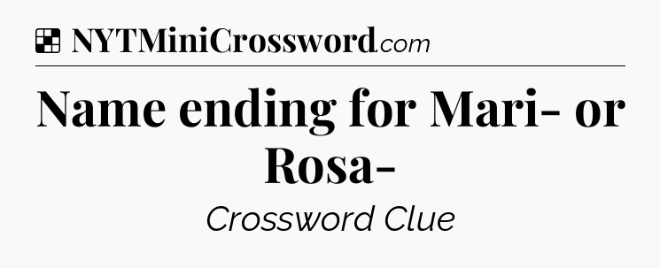 Solution: Name ending for Mari- or Rosa- - NYT Crossword