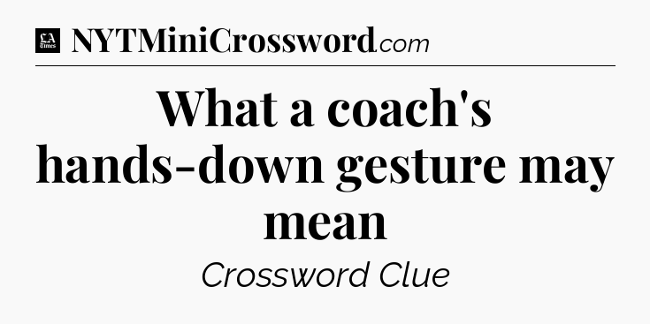 What a coach's hands-down gesture may mean - LA Times Crossword