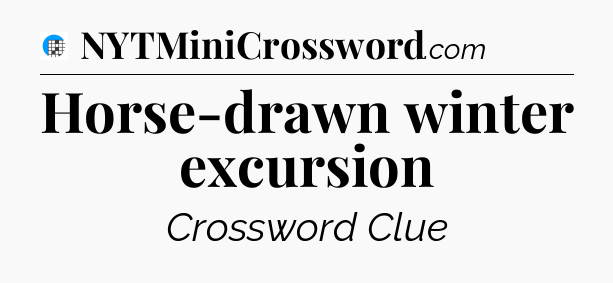 Horse-drawn winter excursion Crossword Clue
