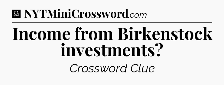 Income from Birkenstock investments - LA Times Crossword