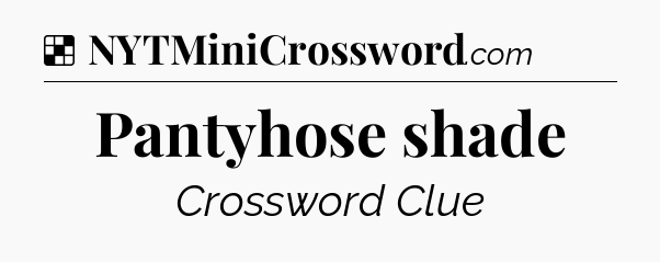 Solution: Pantyhose shade - NYT Crossword