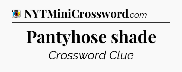 Pantyhose shade Crossword Clue
