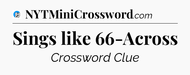 Sings like 66-Across Crossword Clue