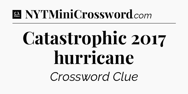Catastrophic 2017 hurricane - LA Times Crossword