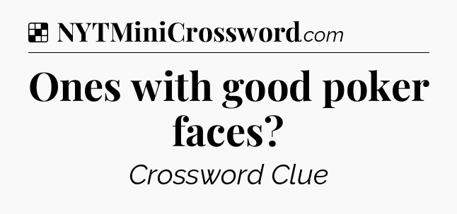 Solution: Ones with good poker faces - NYT Crossword