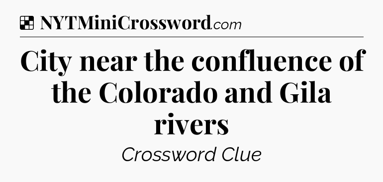 Solution: City near the confluence of the Colorado and Gila rivers - NYT Crossword