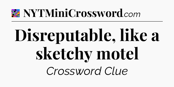 Disreputable, like a sketchy motel Crossword Clue