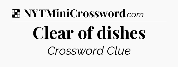 Solution: Clear of dishes - NYT Crossword
