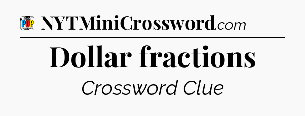 Dollar fractions Crossword Clue