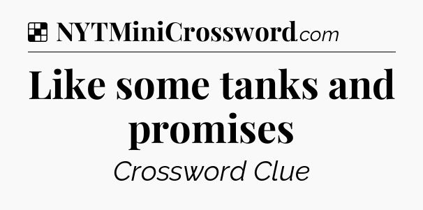 Solution: Like some tanks and promises - NYT Crossword