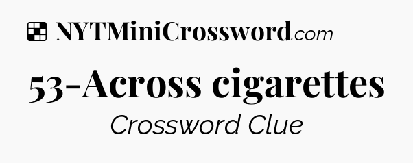Solution: 53-Across cigarettes - NYT Crossword