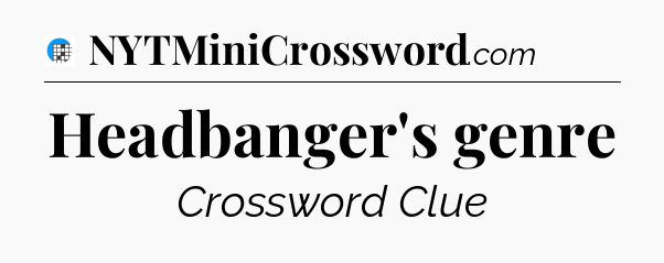 Headbanger's genre Crossword Clue