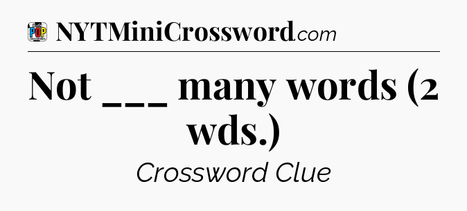 Not ___ many words (2 wds.) Crossword Clue