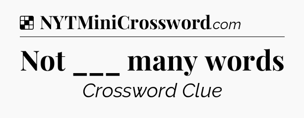 Solution: Not ___ many words - NYT Crossword