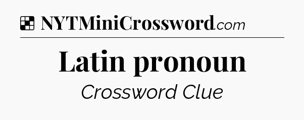 Solution: Latin pronoun - NYT Crossword