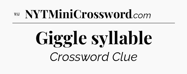 Giggle syllable - WSJ Crossword
