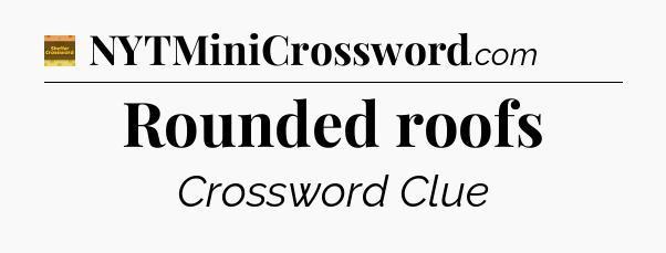 Rounded roofs - Eugene Sheffer Crossword