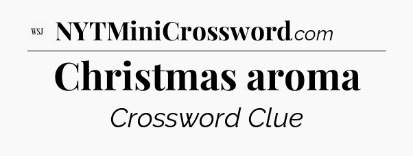 Christmas aroma - WSJ Crossword