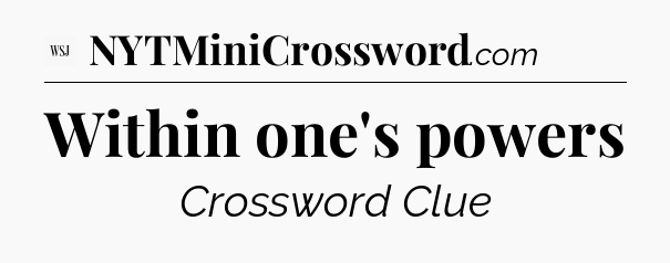 Within one's powers - WSJ Crossword