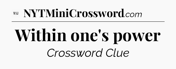Within one's power - WSJ Crossword