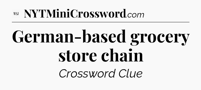 German-based grocery store chain - WSJ Crossword