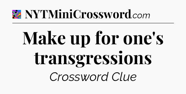 Make up for one's transgressions Crossword Clue