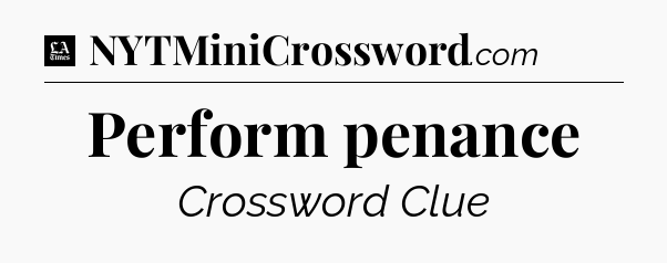 Perform penance - LA Times Crossword