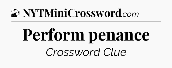 Perform penance - Daily Themed Mini Crossword